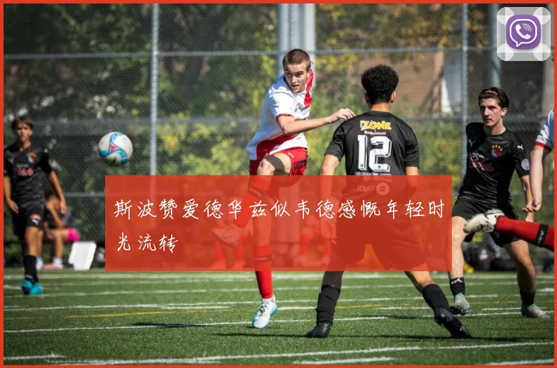 斯波赞爱德华兹似韦德感慨年轻时光流转