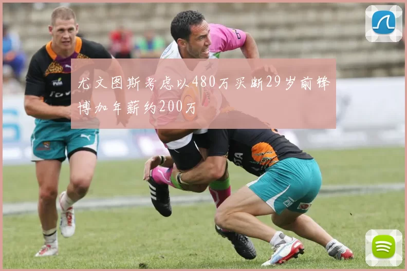 尤文图斯考虑以480万买断29岁前锋博加年薪约200万
